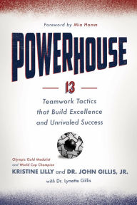 Title: Powerhouse: 13 Teamwork Tactics that Build Excellence and Unrivaled Success, Author: Dr. John Gillis