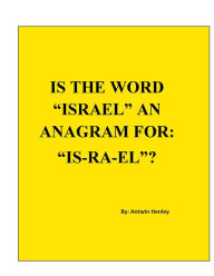 Title: IS THE WORD ISRAEL AN ANAGRAM FOR: IS-RA-EL?, Author: Antwin Henley
