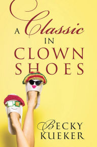 Title: A Classic in Clown Shoes, Author: Becky Kueker