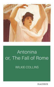 Title: Antonina, or, The Fall of Rome, Author: Wilkie Collins
