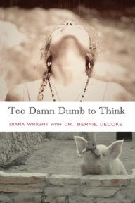 Title: Too Damn Dumb to Think, Author: Diana Wright