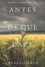 Title: Antes De Que Cace (Un Misterio con Mackenzie WhiteLibro 8), Author: Blake Pierce