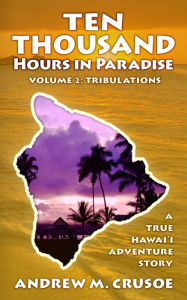 Title: Ten Thousand Hours in Paradise: Tribulations, Author: Andrew M. Crusoe