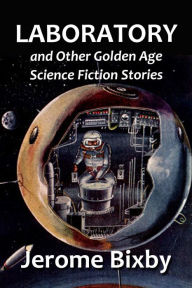 Title: Laboratory and Other Golden Age Science Fiction Stories, Author: Jerome Bixby