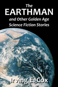 Title: The Earthman and Other Golden Age Science Fiction Stories, Author: Irving E. Cox