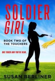Title: Soldier Girl: Book Two of The Touchers, Author: Susan Berliner