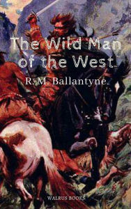 Title: The Wild Man of the West, Author: R. M. Ballantyne