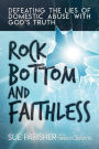 Rock Bottom and Faithless: Defeating the Lies of Domestic Abuse with Gods Truth