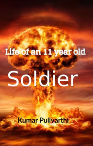 Title: Life of an 11 year old soldier, Author: Kumar Pulivarthi