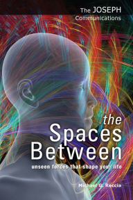 Title: the Spaces Between: Unseen Forces That Shape Your Life, Author: Michael G. Reccia