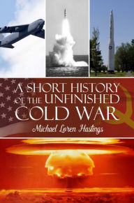 Title: A Short History of the Unfinished Cold War, Author: Michael Loren Hastings