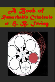 Title: Book of Remarkable Criminals- Life of Charles Peace Career of Robert Butler M. Derues Dr. Castaing Professor Webster, Author: Henry Brodribb Irving