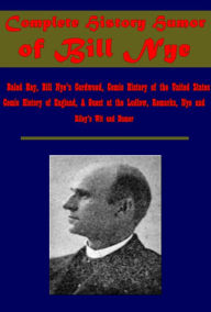 Title: Complete Humor History (Illustrated)- Nye and Riley's Wit and Humor Whitcomb Riley A Guest at the Ludlow Remarks, Author: Bill Nye