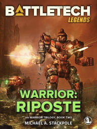 Title: BattleTech Legends: Warrior: Riposte: The Warrior Trilogy, Book Two, Author: Michael A. Stackpole