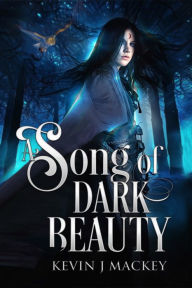 Title: A Song of Dark Beauty, Author: Kevin Mackey