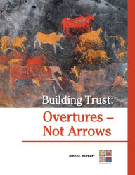 Title: Buidling Trust: Overtures - Not Arrows, Author: John O. Burdett