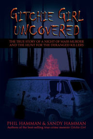 Title: Gitchie Girl Uncovered: The True Story of a Night of Mass Murder and the Hunt for the Deranged Killers, Author: Phil Hamman