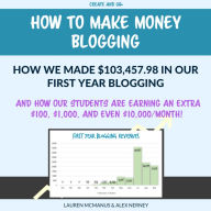 Title: How to Make Money Blogging How We Made $103,457.98 Our First Year Blogging!, Author: Lauren McManus