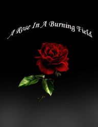 Title: A Rose In A Burning Field, Author: Andre Gonzalez