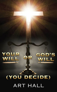Title: Your Will or God's Will (you decide), Author: Art Hall