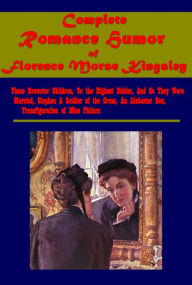 Title: Complete Romance Humor- Those Brewster Children To the Highest Bidder And So They Were Married An Alabaster Box, Author: Florence Morse Kingsley