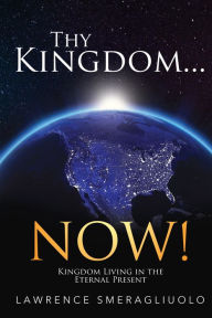 Title: Thy Kingdom...NOW!, Author: Lawrence Smeragliuolo