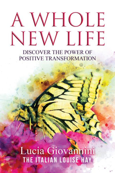 A Whole New Life: Discover the Power of Positive Transformation