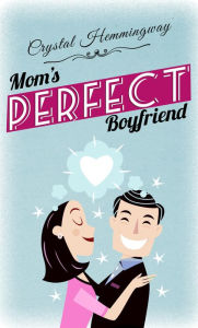Title: Mom's Perfect Boyfriend, Author: Crystal Hemmingway