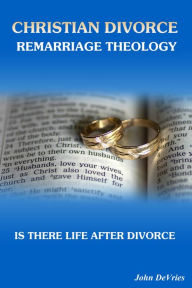 Title: Christian Divorce Remarriage Theology, Author: John DeVries