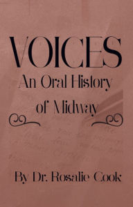 Title: Voices: An Oral History of Midway, Author: Rosalie Cook