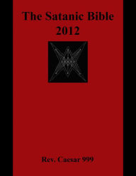 Title: The Satanic Bible 2012: (Second Edition), Author: Rev. Caesar 999