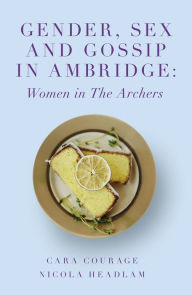 Title: Gender, Sex and Gossip in Ambridge, Author: Cara Courage
