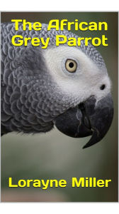 Title: The African Grey Parrot, Author: Lorayne Miller