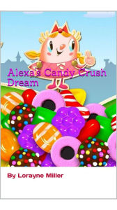 Title: Alexas Candy Crush Dream, Author: Lorayne Miller