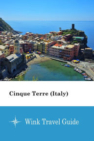 Title: Cinque Terre (Italy) - Wink Travel Guide, Author: Wink Travel Guide