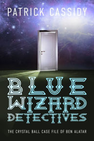 Title: Blue Wizard Detectives, Author: Patrick Cassidy