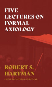 Title: Five Lectures on Formal Axiology, Author: Robert S. Hartman