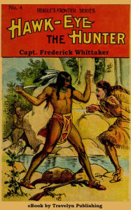 Title: Hawk-Eye the Hunter, Author: Capt. Frederick Whittaker