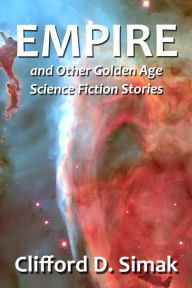 Title: Empire and Other Golden Age Science Fiction Stories, Author: Clifford D. Simak