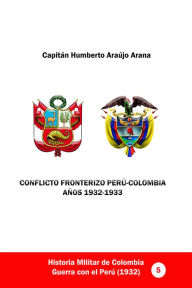 Title: Conflicto fronterizo Peru-Colombia. Anos 1932-1933, Author: Humberto Araujo Arana