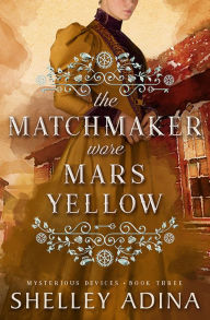 Title: The Matchmaker Wore Mars Yellow (Mysterious Devices #3), Author: Shelley Adina