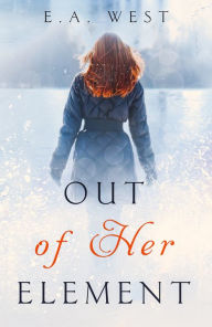 Title: Out of Her Element, Author: E. A. West