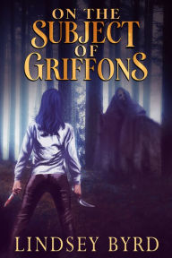 Title: On the Subject of Griffons, Author: Lindsey Byrd