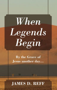 Title: When Legends Begin, Author: James D. Reff