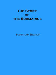 Title: The Story of the Submarine (Illustrated), Author: Farnham Bishop