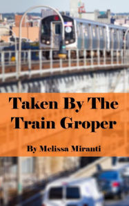 Title: Taken by the Train Groper, Author: Melissa Miranti