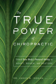 Title: The True Power Of Chiropractic, Author: Dr. Jason W. Ingham