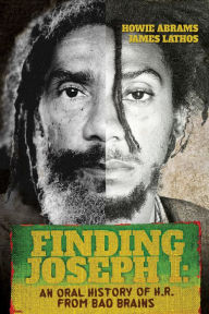 Title: Finding Joseph I: An Oral History of H.R. from Bad Brains, Author: Howie Abrams