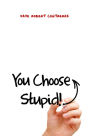 You Choose Stupid!