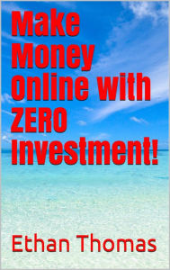 Title: Make Money Online with Zero Investment, Author: Ethan Thomas